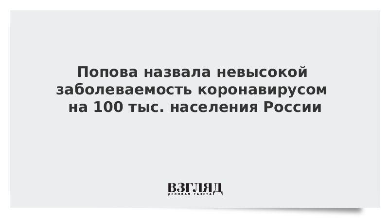 Попова назвала невысокой заболеваемость коронавирусом на 100 тыс. населения России