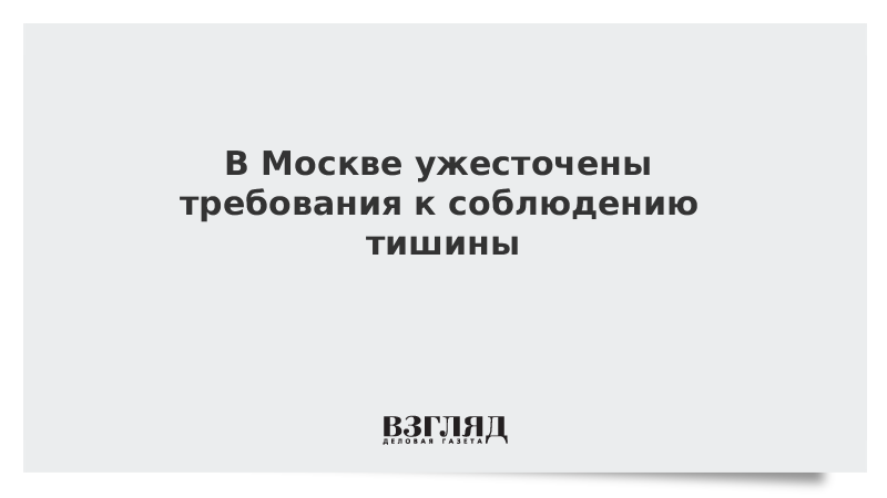 В Москве ужесточены требования к соблюдению тишины