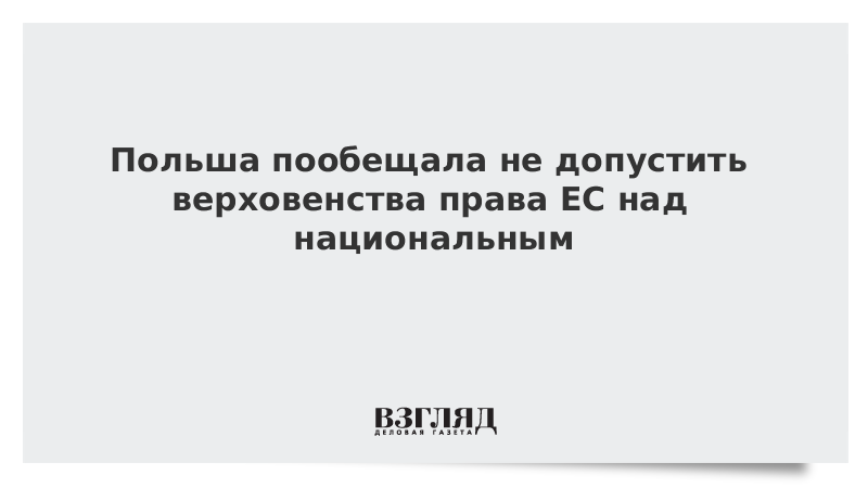 Польша пообещала не допустить верховенства права ЕС над национальным