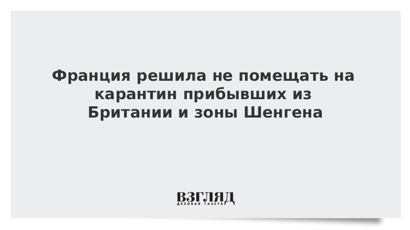 Франция решила не помещать на карантин прибывших из Британии и зоны Шенгена