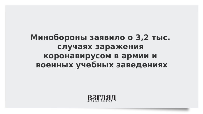 Минобороны заявило о 3,2 тыс. случаях заражения коронавирусом в армии и военных учебных заведениях