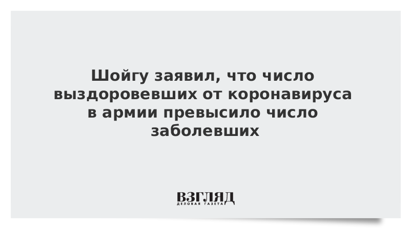 Шойгу заявил, что число выздоровевших от коронавируса в армии превысило число заболевших