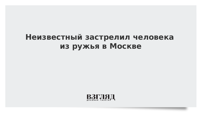 Неизвестный застрелил человека из ружья в Москве