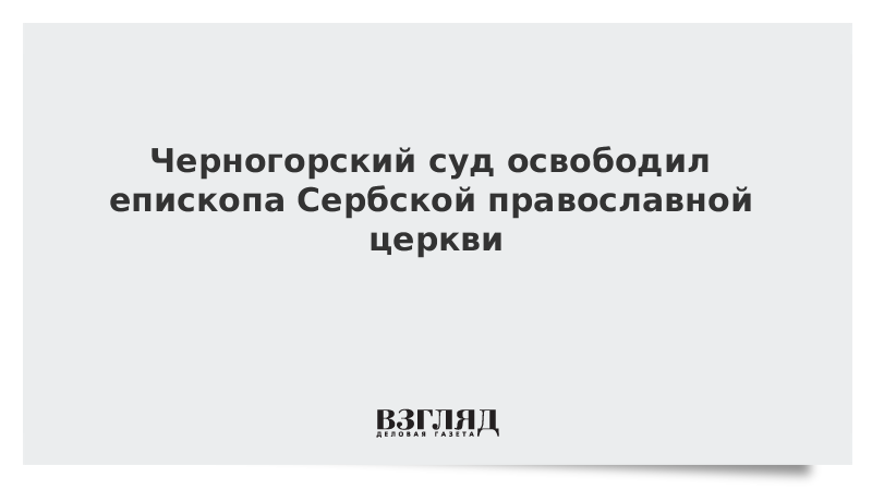 Черногорский суд освободил епископа Сербской православной церкви