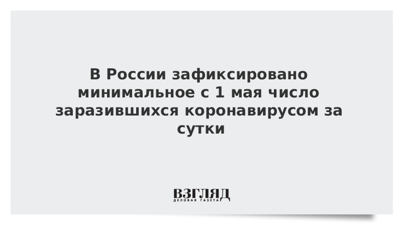 В России зафиксировано минимальное с 1 мая число заразившихся коронавирусом за сутки