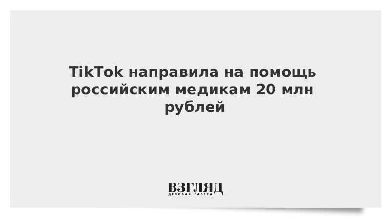 TikTok направила на помощь российским медикам 20 млн рублей