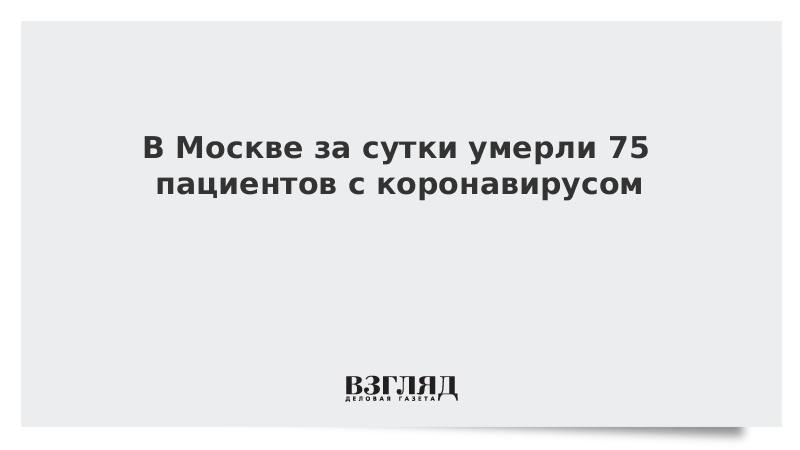 В Москве за сутки умерли 75 пациентов с коронавирусом