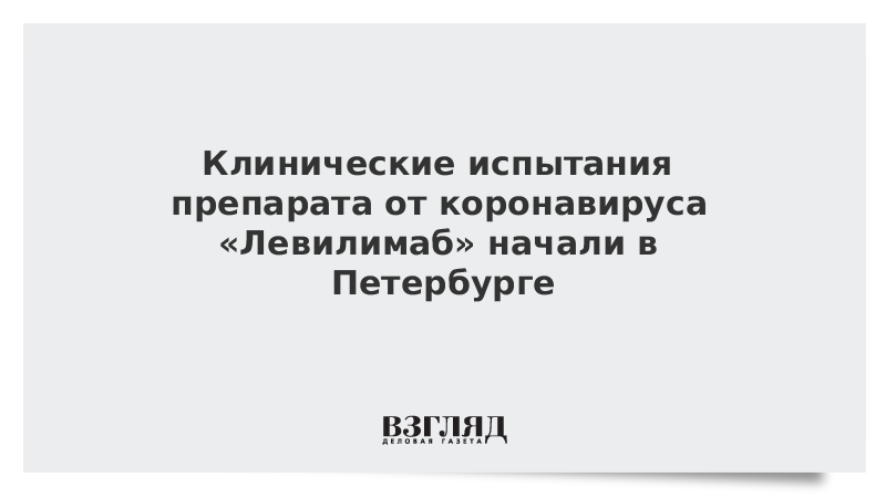 Клинические испытания препарата от коронавируса «Левилимаб» начали в Петербурге