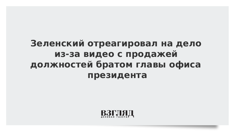 Зеленский отреагировал на дело из-за видео с продажей должностей братом главы офиса президента