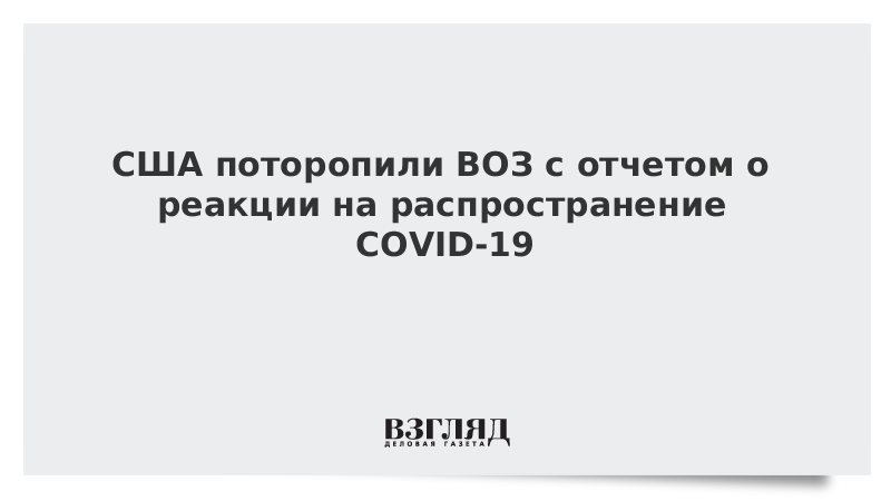 США поторопили ВОЗ с отчетом о реакции на распространение COVID-19