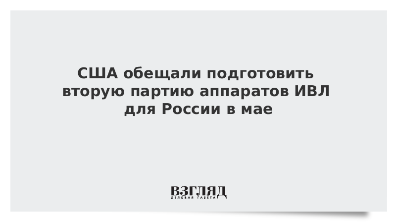 США обещали подготовить вторую партию аппаратов ИВЛ для России в мае