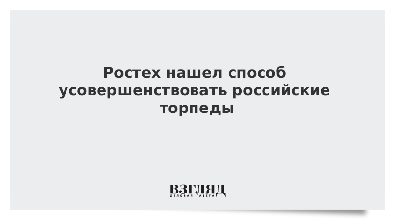 Ростех нашел способ усовершенствовать российские торпеды