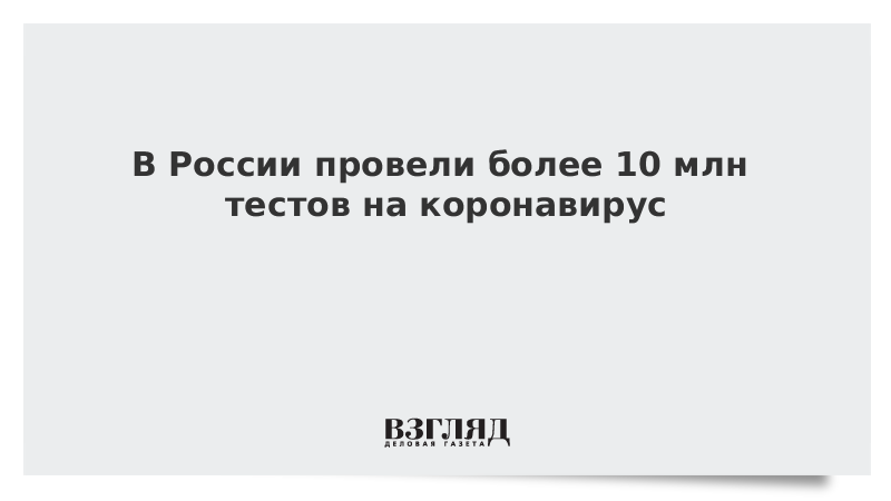 В России провели более 10 млн тестов на коронавирус