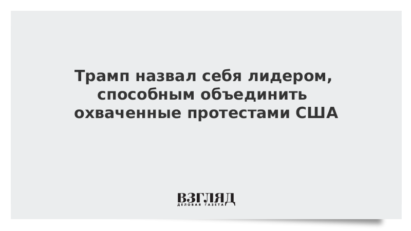 Трамп назвал себя лидером, способным объединить охваченные протестами США