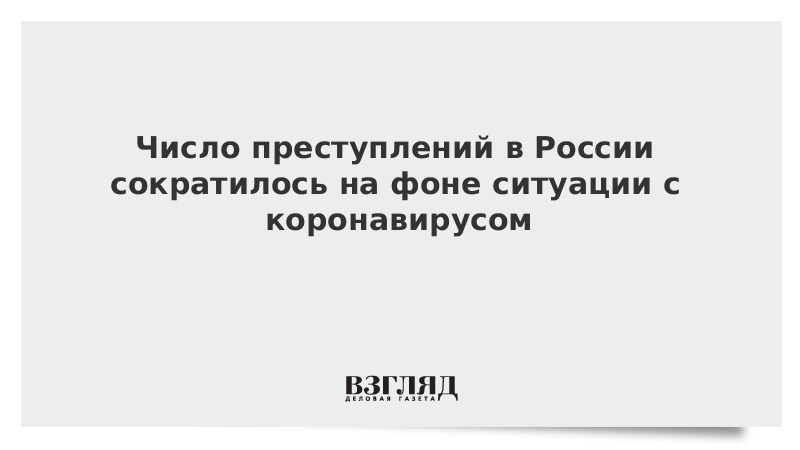 Число преступлений в России сократилось на фоне ситуации с коронавирусом