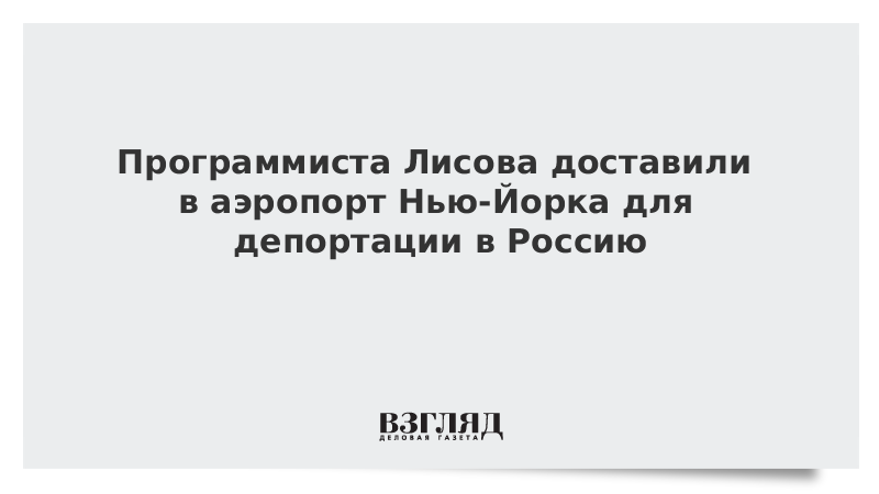 Программиста Лисова доставили в аэропорт Нью-Йорка для депортации в Россию