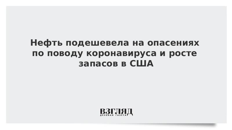 Нефть подешевела на опасениях по поводу коронавируса и росте запасов в США