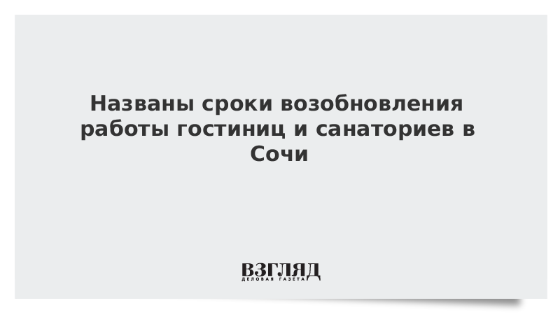 Названы сроки возобновления работы гостиниц и санаториев в Сочи