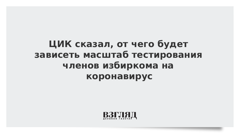 ЦИК сказал, от чего будет зависеть масштаб тестирования членов избиркома на коронавирус