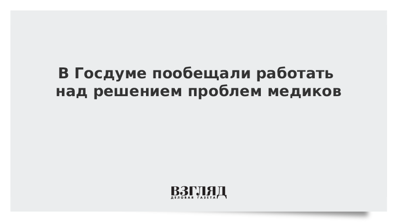 В Госдуме пообещали работать над решением проблем медиков