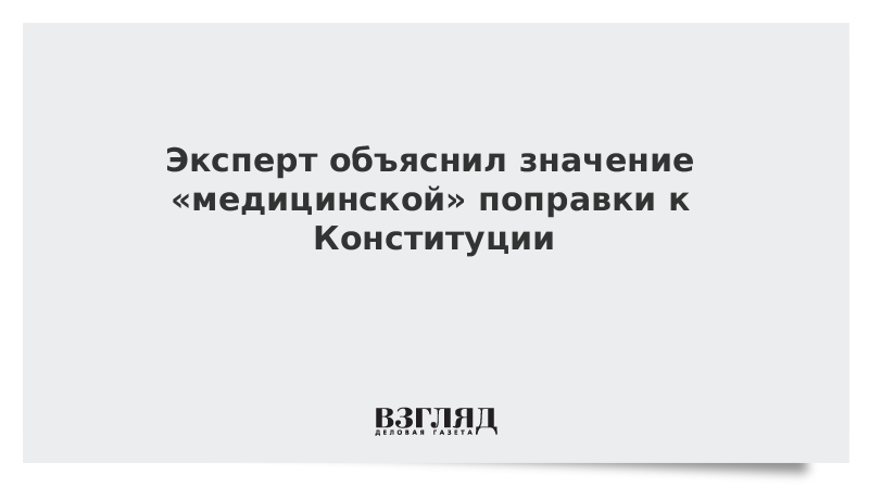 Эксперт объяснил значение «медицинской» поправки к Конституции