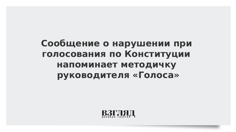 Сообщение о нарушении при голосования по Конституции напоминает методичку руководителя «Голоса»