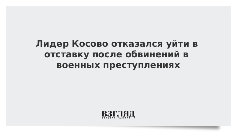 Лидер Косово отказался уйти в отставку после обвинений в военных преступлениях