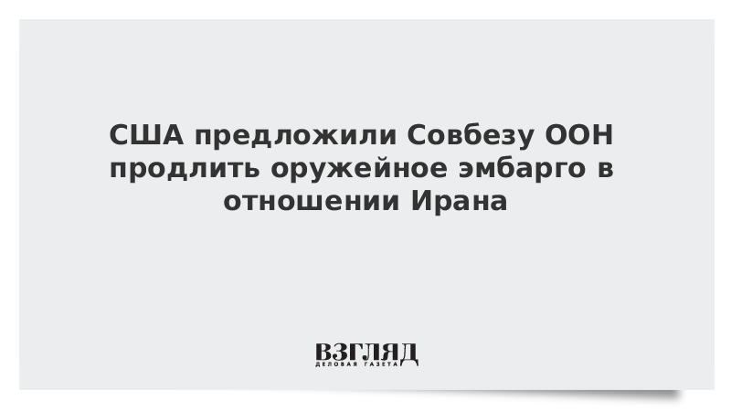 США предложили Совбезу ООН продлить оружейное эмбарго в отношении Ирана