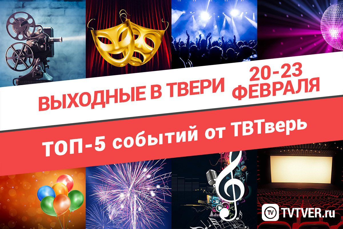 ТОП - 5 событий Твери на 20 - 23 февраля