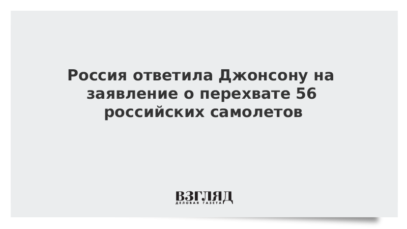 Россия ответила Джонсону на заявление о перехвате 56 российских самолетов