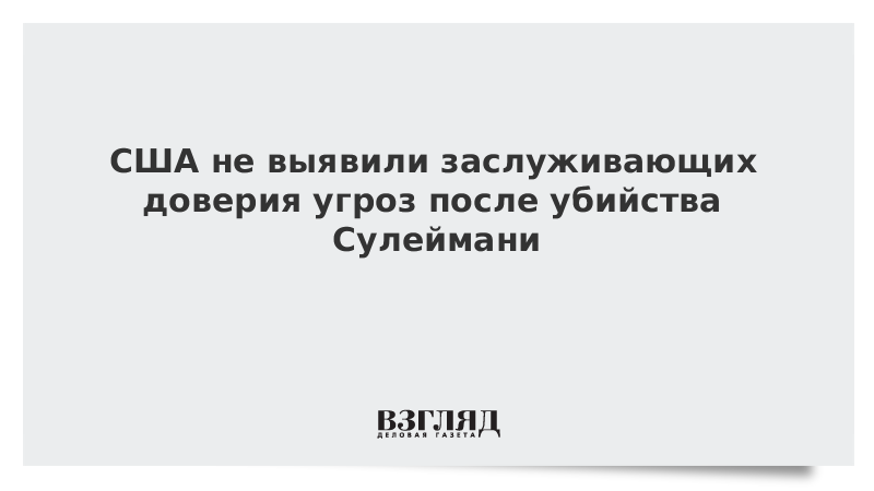 США не выявили заслуживающих доверия угроз после убийства Сулеймани