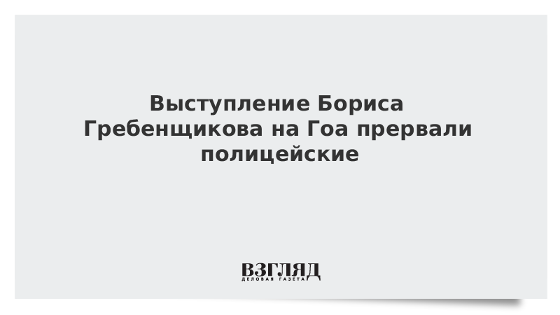 Выступление Бориса Гребенщикова в Гоа прервали полицейские