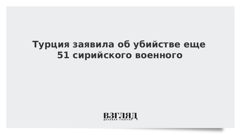 Турция заявила об убийстве еще 51 сирийского военного