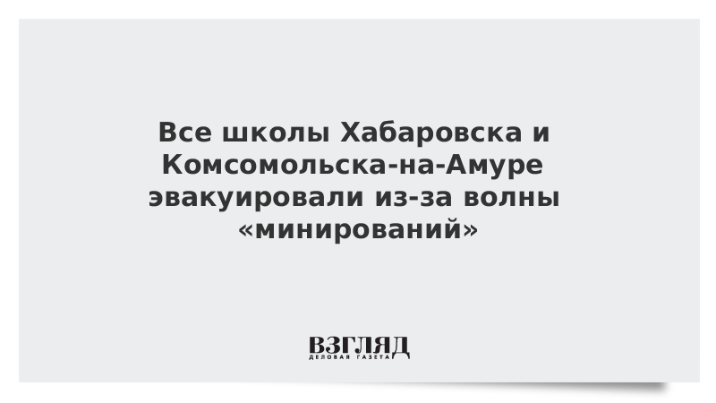 Все школы Хабаровска и Комсомольска-на-Амуре эвакуировали из-за волны «минирований»