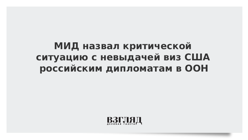 МИД назвал критической ситуацию с невыдачей виз США российским дипломатам в ООН