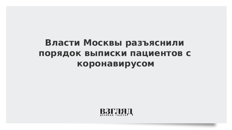 Власти Москвы разъяснили порядок выписки пациентов с коронавирусом