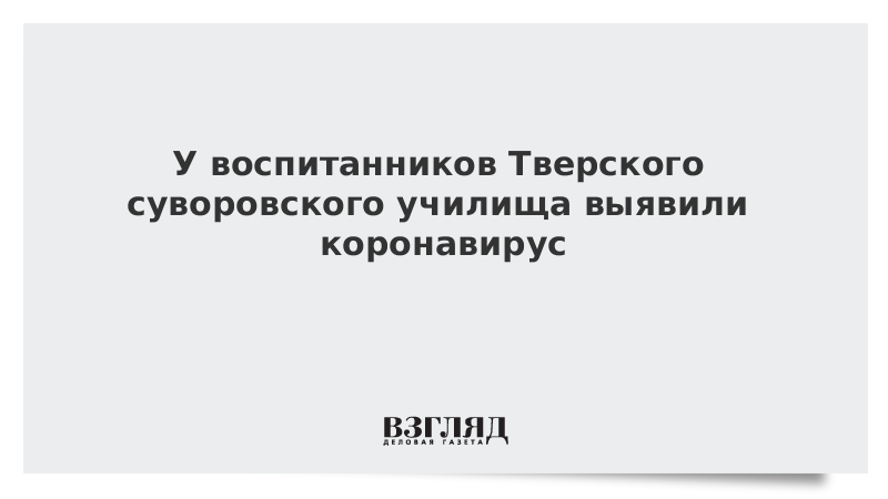 У воспитанников Тверского суворовского училища выявили коронавирус