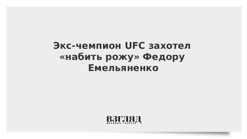 Экс-чемпион UFC захотел «набить рожу» Федору Емельяненко