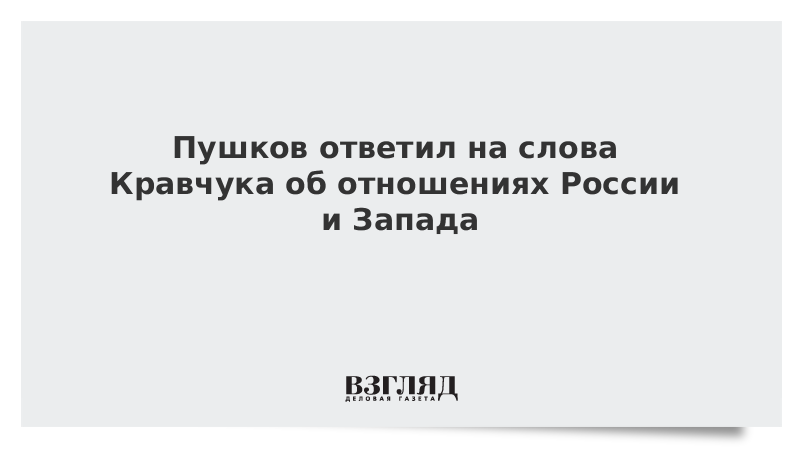 Пушков ответил на слова Кравчука об отношениях России и Запада