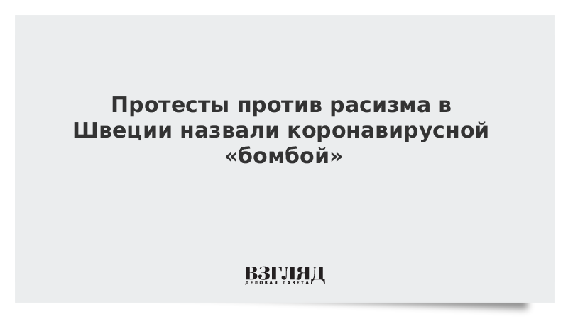 Протесты против расизма в Швеции назвали коронавирусной «бомбой»