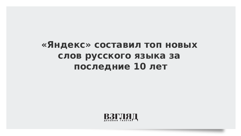 «Яндекс» составил топ новых слов русского языка за последние 10 лет