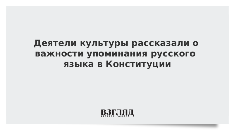 Деятели культуры рассказали о важности упоминания русского языка в Конституции