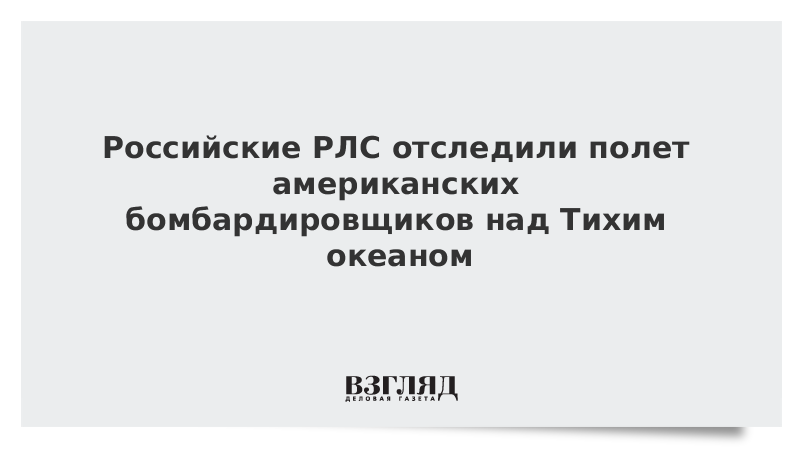 Российские РЛС отследили полет американских бомбардировщиков над Тихим океаном