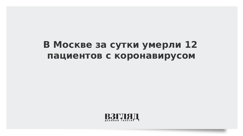 В Москве за сутки умерли 12 пациентов с коронавирусом