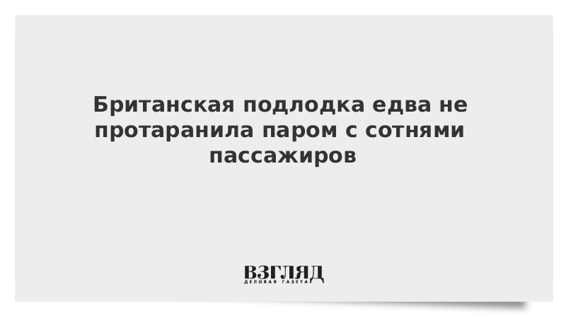 Британская подлодка едва не протаранила паром с сотнями пассажиров