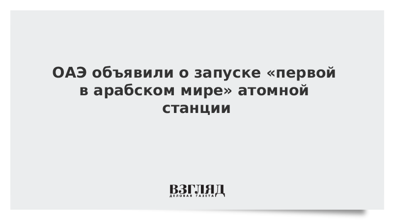 ОАЭ объявили о запуске «первой в арабском мире» атомной станции